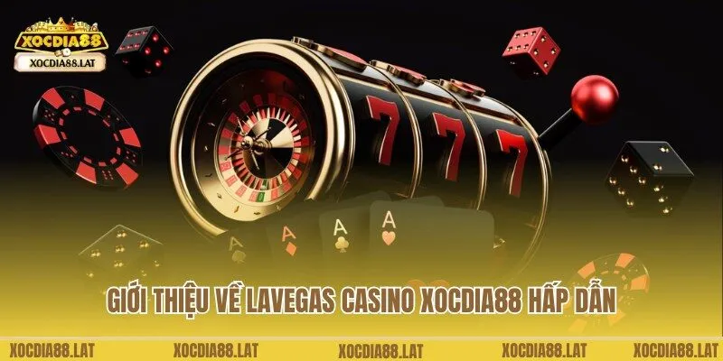 Chia sẻ thông tin thú vị về Lavegas Casino Xocdia88 nổi tiếng