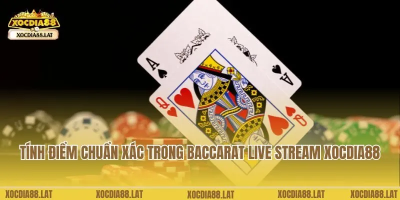 Tính điểm chuẩn xác trong Baccarat Live Stream Xocdia88