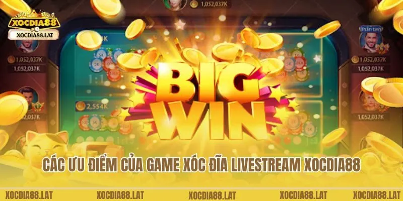 Các ưu điểm của game xóc đĩa livestream Xocdia88