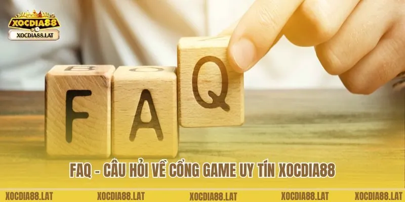 FAQ - Câu hỏi về cổng game uy tín Xocdia88